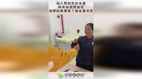 别人有的你也会有,帅哥给宿管送花,宿管的表情亮了她也喜欢花