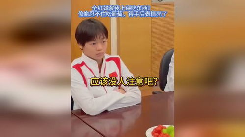 全红婵演我上课吃东西偷偷忍不住吃葡萄,得手后表情亮了